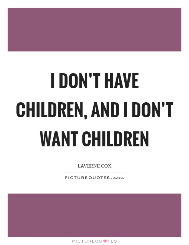 I don't have children, and I don't want children Picture Quote #1