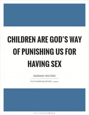 Children are God’s way of punishing us for having sex Picture Quote #1