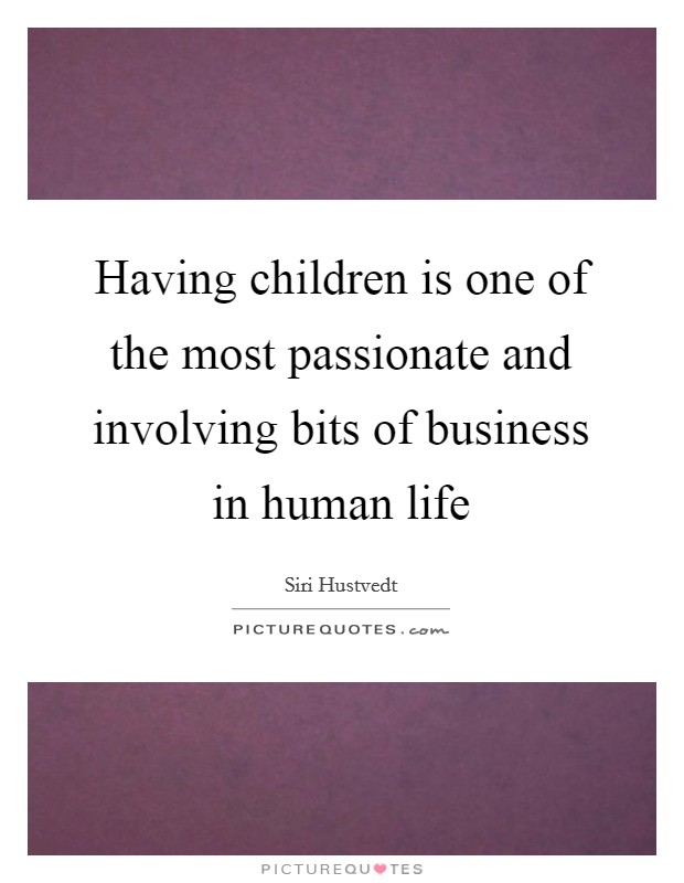 Having children is one of the most passionate and involving bits of business in human life Picture Quote #1