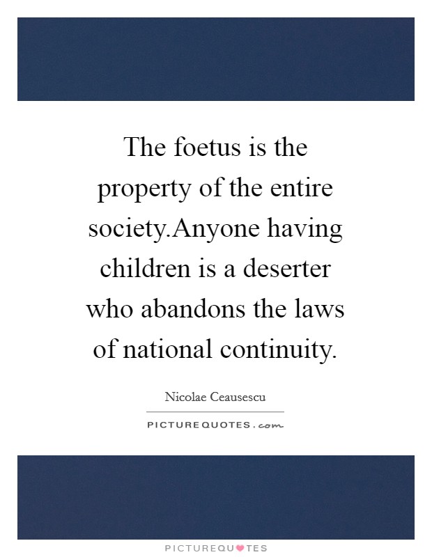 The foetus is the property of the entire society.Anyone having children is a deserter who abandons the laws of national continuity. Picture Quote #1