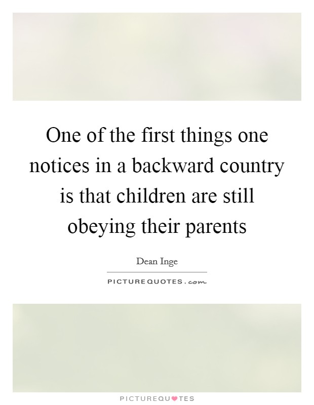 One of the first things one notices in a backward country is that children are still obeying their parents Picture Quote #1