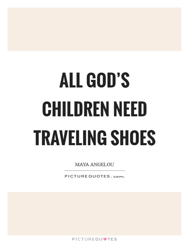 All God's children need traveling shoes Picture Quote #1