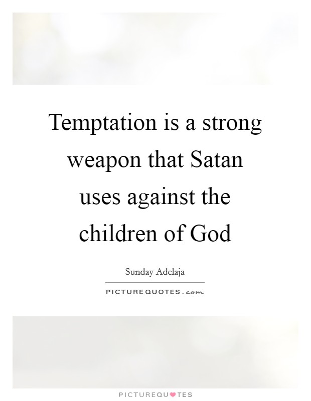 Temptation is a strong weapon that Satan uses against the children of God Picture Quote #1