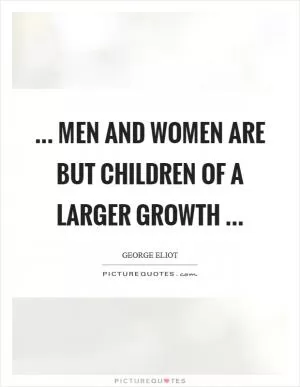 ... men and women are but children of a larger growth  Picture Quote #1