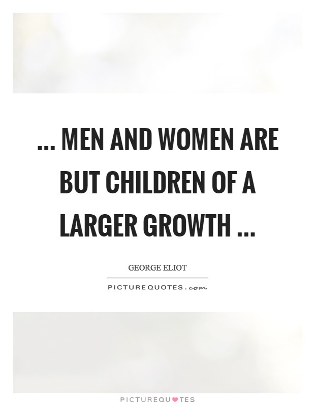 ... men and women are but children of a larger growth ... Picture Quote #1