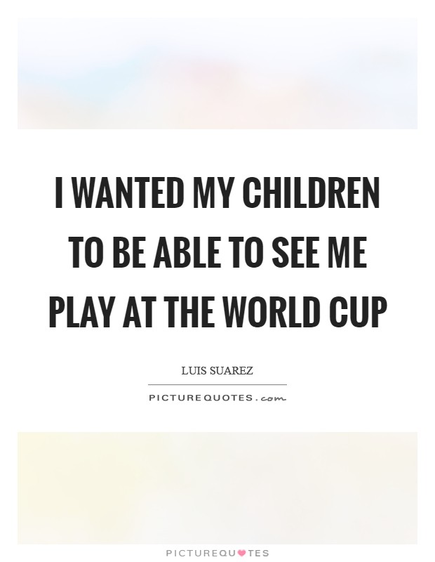 I wanted my children to be able to see me play at the World Cup Picture Quote #1
