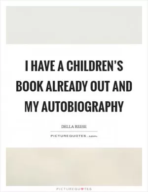 I have a children’s book already out and my autobiography Picture Quote #1