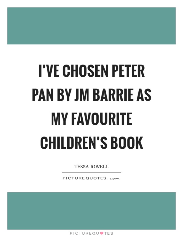 I've chosen Peter Pan by JM Barrie as my favourite children's book Picture Quote #1