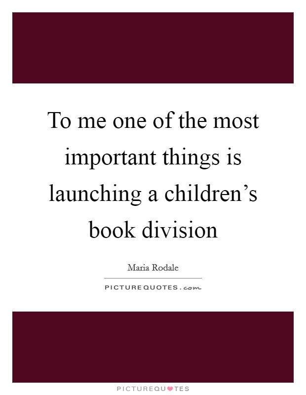 To me one of the most important things is launching a children's book division Picture Quote #1