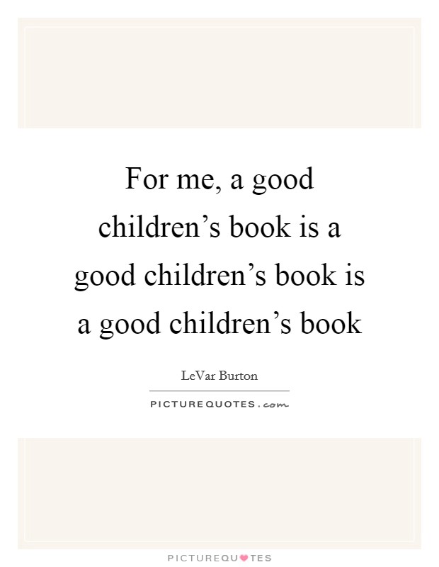 For me, a good children's book is a good children's book is a good children's book Picture Quote #1