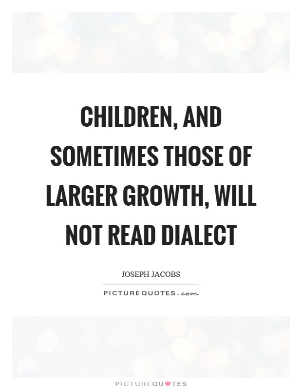 Children, and sometimes those of larger growth, will not read dialect Picture Quote #1