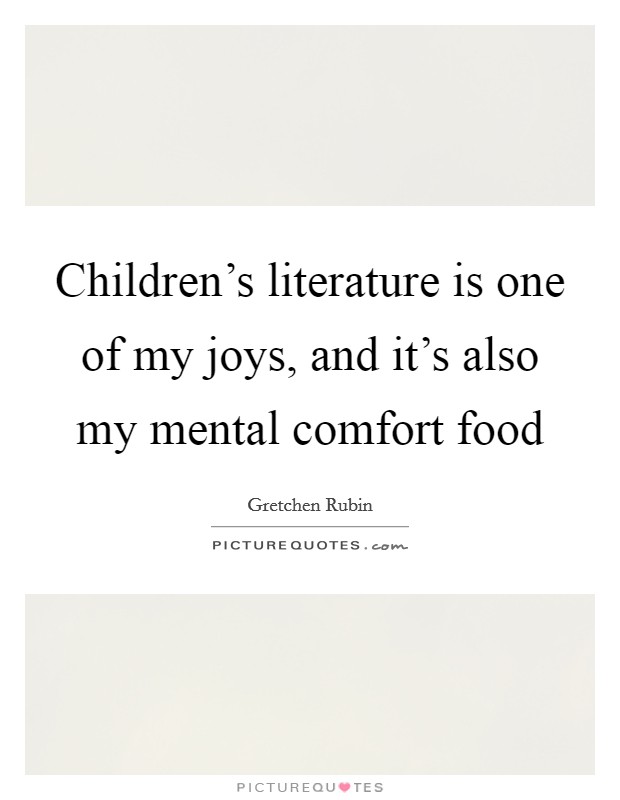 Children's literature is one of my joys, and it's also my mental comfort food Picture Quote #1