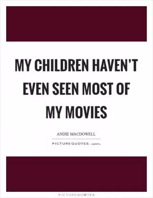 My children haven’t even seen most of my movies Picture Quote #1
