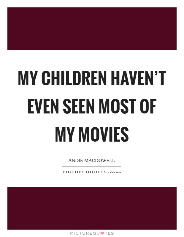 My children haven't even seen most of my movies Picture Quote #1