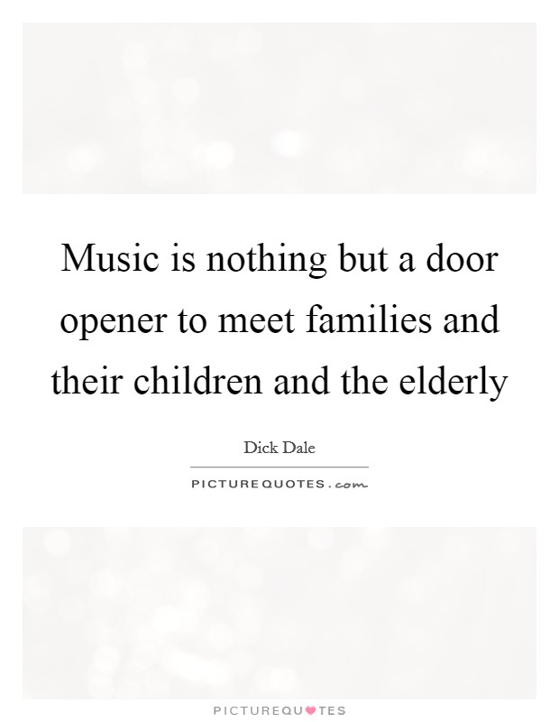 Music is nothing but a door opener to meet families and their children and the elderly Picture Quote #1
