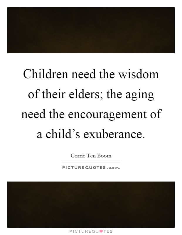 Children need the wisdom of their elders; the aging need the encouragement of a child's exuberance. Picture Quote #1