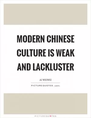 Modern Chinese culture is weak and lackluster Picture Quote #1