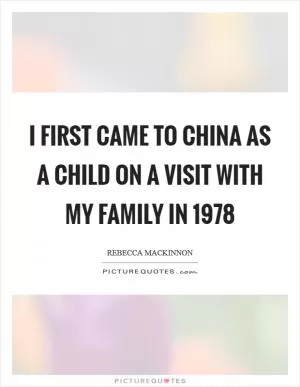 I first came to China as a child on a visit with my family in 1978 Picture Quote #1