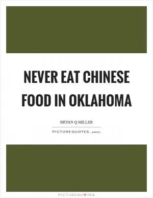 Never eat Chinese food in Oklahoma Picture Quote #1