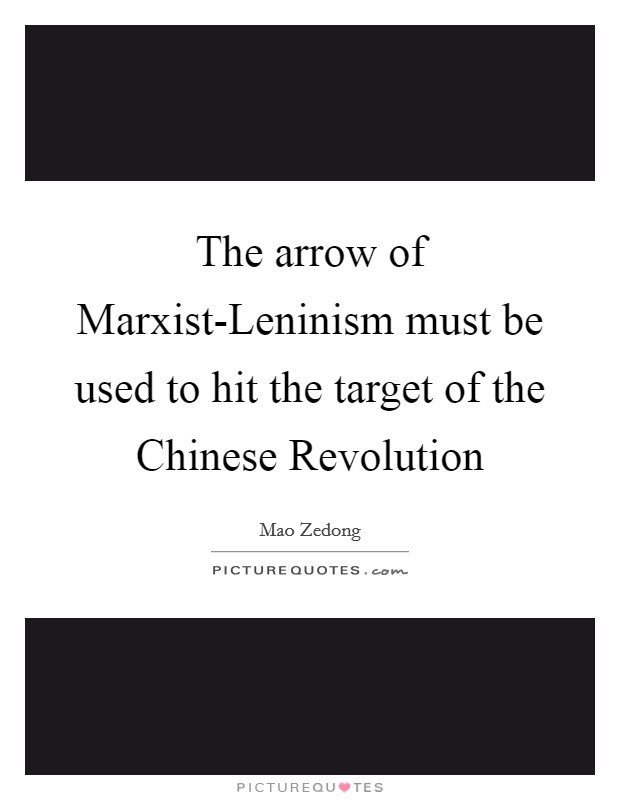 The arrow of Marxist-Leninism must be used to hit the target of the Chinese Revolution Picture Quote #1