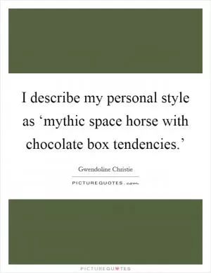 I describe my personal style as ‘mythic space horse with chocolate box tendencies.’ Picture Quote #1
