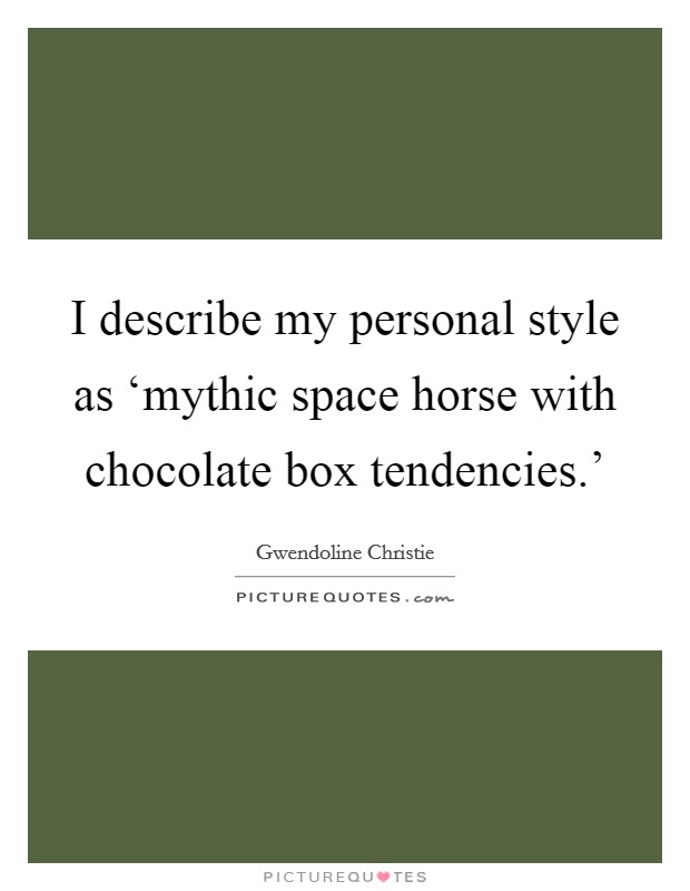 I describe my personal style as ‘mythic space horse with chocolate box tendencies.' Picture Quote #1