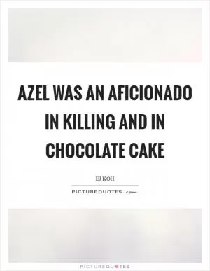 Azel was an aficionado in killing and in chocolate cake Picture Quote #1