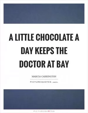 A little chocolate a day keeps the doctor at bay Picture Quote #1