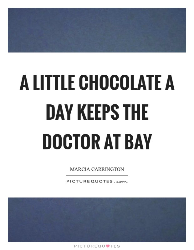 A little chocolate a day keeps the doctor at bay Picture Quote #1