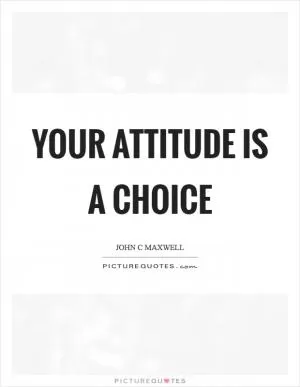 Your attitude is a choice Picture Quote #1