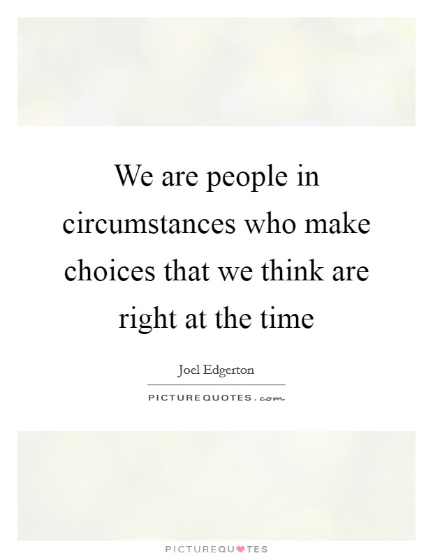 We are people in circumstances who make choices that we think are right at the time Picture Quote #1