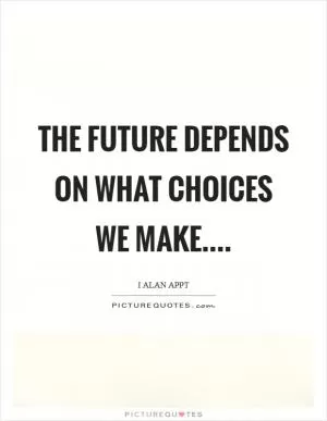 The future depends on what choices we make Picture Quote #1