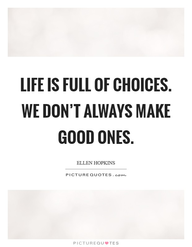 Life is full of choices. We don't always make good ones. Picture Quote #1