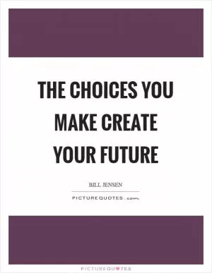 The choices you make create your future Picture Quote #1