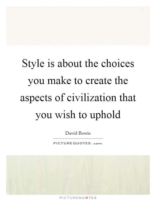 Style is about the choices you make to create the aspects of civilization that you wish to uphold Picture Quote #1
