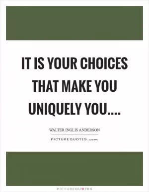 It is your choices that make you uniquely you Picture Quote #1