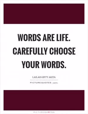 Words are life. Carefully choose your words Picture Quote #1
