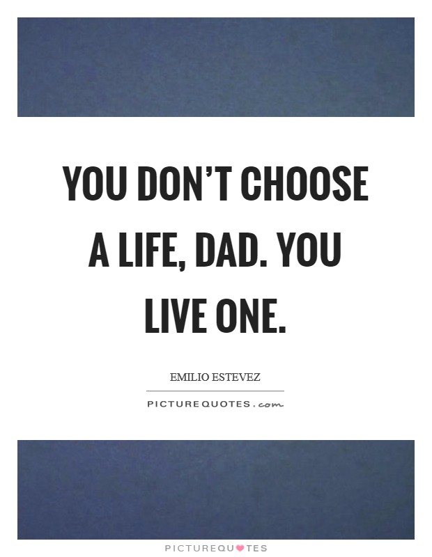 You don't choose a life, dad. You live one. Picture Quote #1