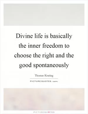 Divine life is basically the inner freedom to choose the right and the good spontaneously Picture Quote #1
