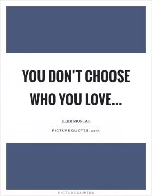 You don’t choose who you love Picture Quote #1