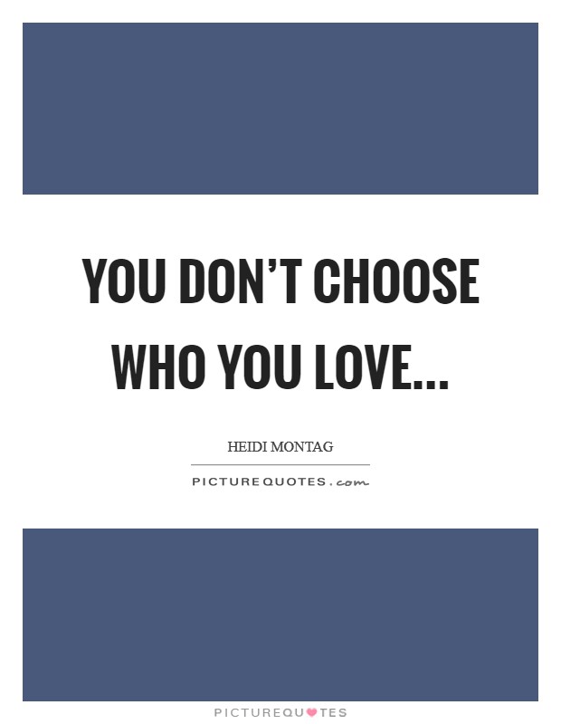 You don't choose who you love... Picture Quote #1