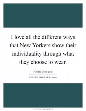 I love all the different ways that New Yorkers show their individuality through what they choose to wear Picture Quote #1