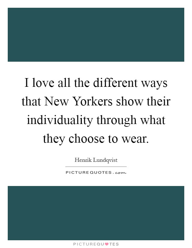 I love all the different ways that New Yorkers show their individuality through what they choose to wear. Picture Quote #1