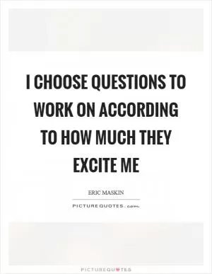 I choose questions to work on according to how much they excite me Picture Quote #1