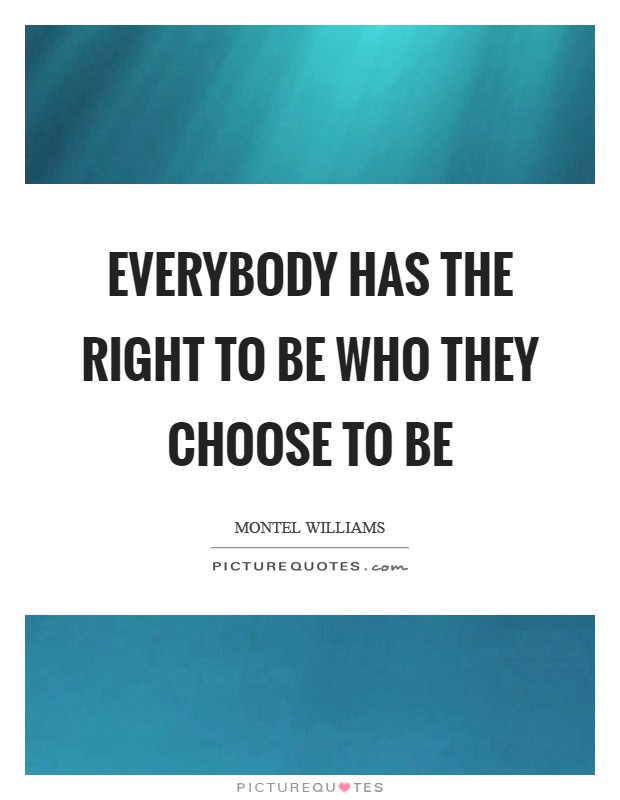 Everybody has the right to be who they choose to be Picture Quote #1