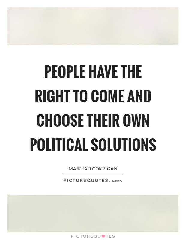 People have the right to come and choose their own political solutions Picture Quote #1
