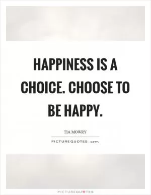 Happiness is a choice. Choose to be happy Picture Quote #1