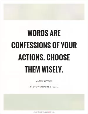 Words are confessions of your actions. Choose them wisely Picture Quote #1