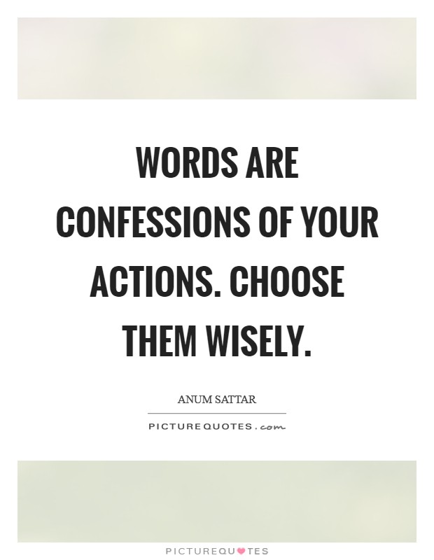 Words are confessions of your actions. Choose them wisely. Picture Quote #1