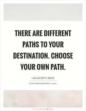 There are different paths to your destination. Choose your own path Picture Quote #1